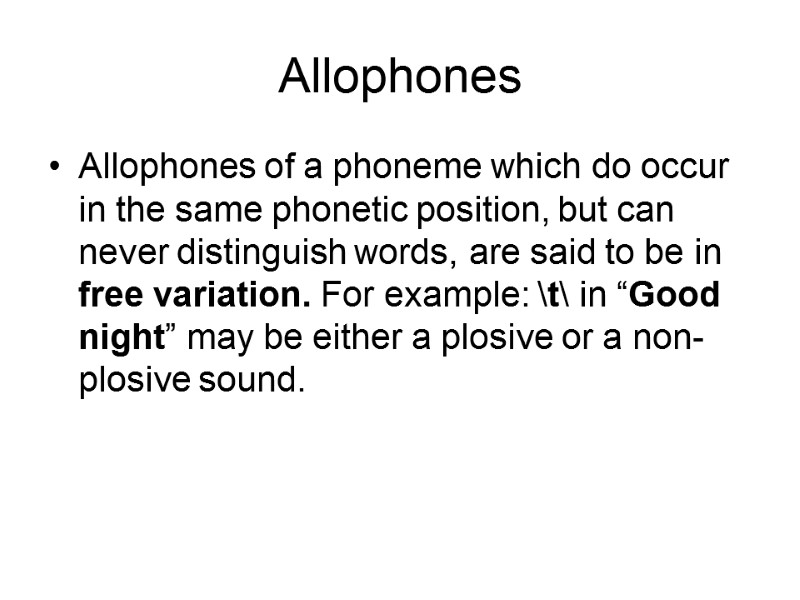 Allophones Allophones of a phoneme which do occur in the same phonetic position, but